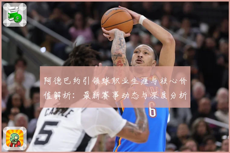 阿德巴约引领球职业生涯与核心价值解析：最新赛事动态与深度分析